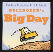 Bulldozer's Big Day by Candace Fleming, illustrated by Eric Rohmann