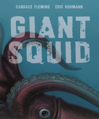 Giant Squid written by Candice Fleming and illustrated by Eric Rohmann